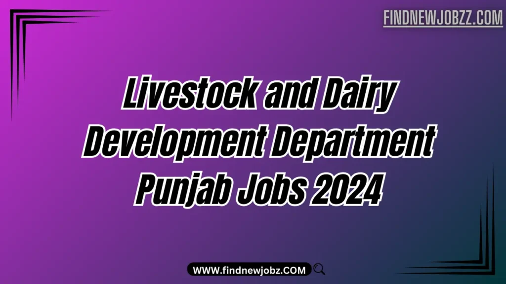 Livestock and Dairy Development Department Punjab Jobs 2024