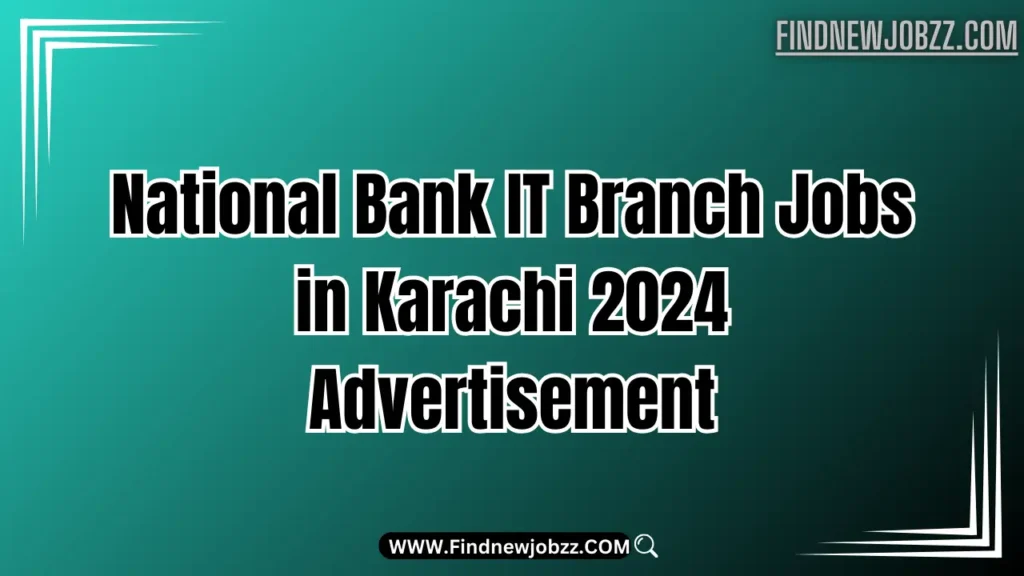 National Bank IT Branch Jobs in Karachi 2024 Advertisement