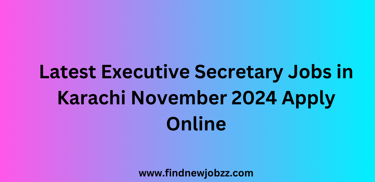 Latest Executive Secretary Jobs in Karachi November 2024 Apply Online